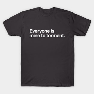 Everyone is mine to torment T-Shirt